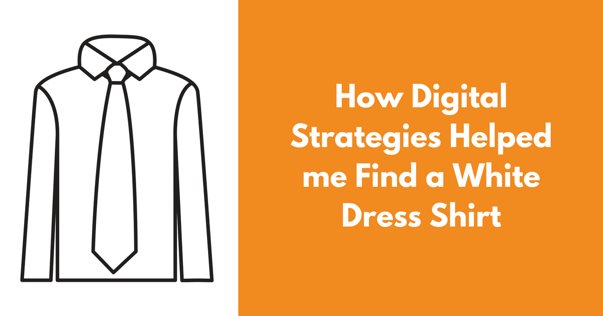 How Digital Strategies Helpedme Find a White Dress Shirt